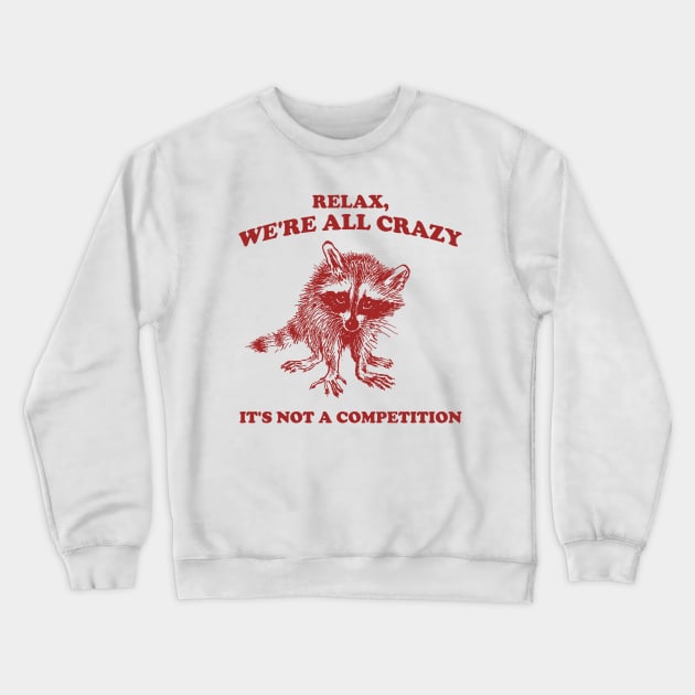 Relax We Are All Crazy Its Not A Competition Shirt, Retro Unisex Adult T Shirt, Vintage Raccoon Tshirt, Nostalgia Crewneck Sweatshirt by Justin green